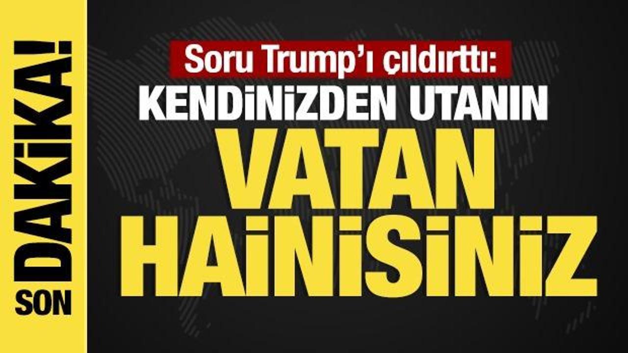 ABD Başkanı Trump'ı &ccedil;ıldırtan soru: Kendinizden utanın...