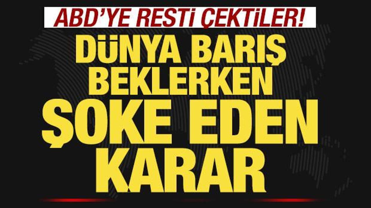 Dünya barış beklerken sürpriz karar! ABD’ye resti çektiler