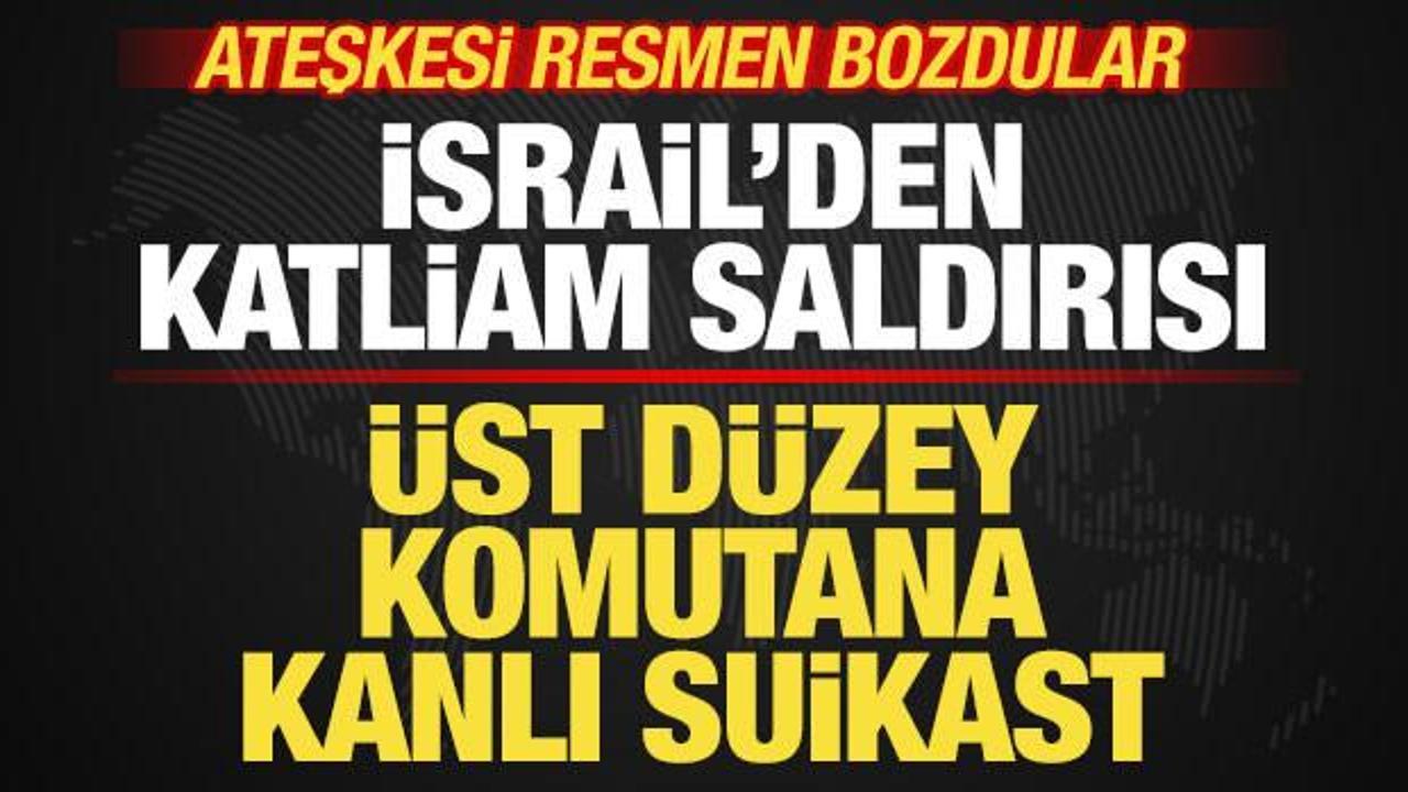 İsrail'den katliam saldırısı! Ateşkesi resmen bozdular! &Uuml;st d&uuml;zey komutana suikast