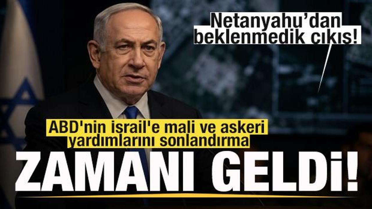 Netanyahu'dan beklenmedik &ccedil;ıkış! ABD'nin yardımlarını sonlandırma zamanı geldi
