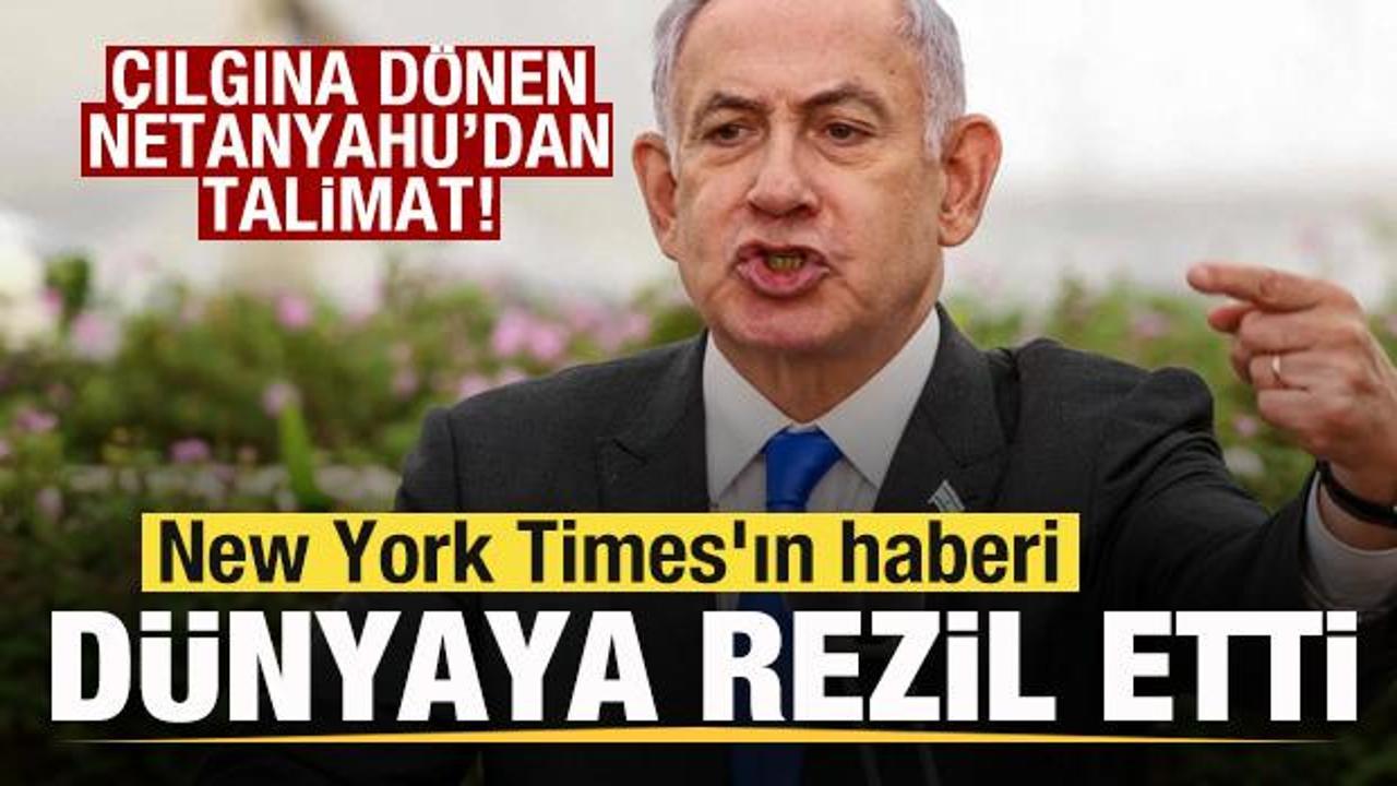 New York Times'ın haberi d&uuml;nyaya rezil etti! &Ccedil;ılgına d&ouml;nen Netanyahu'dan talimat!