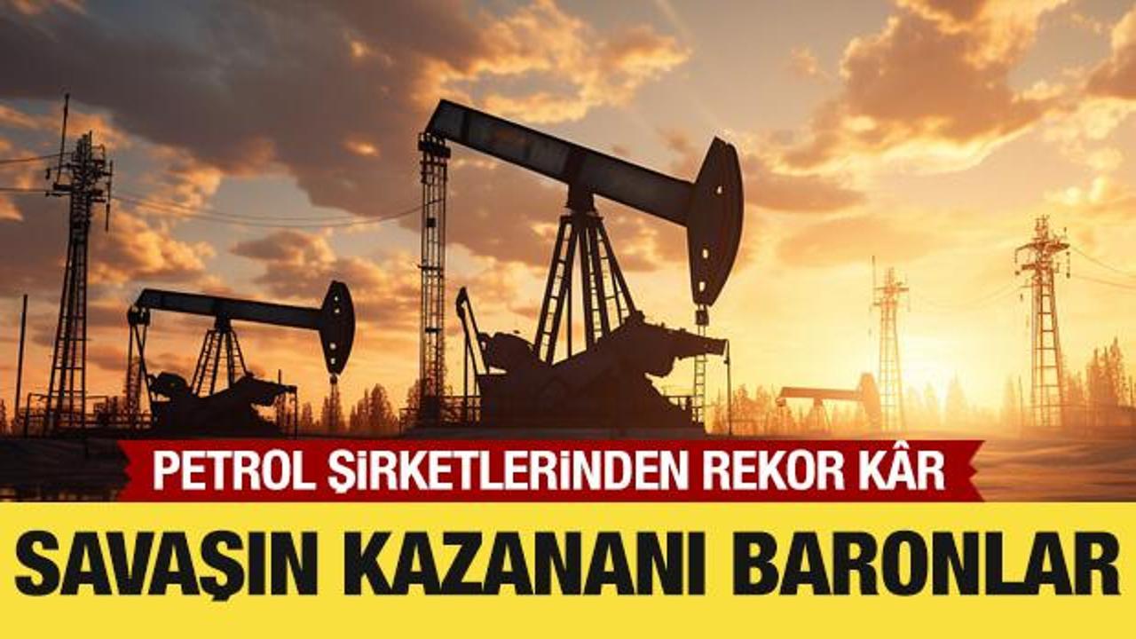 Savaşın kazananı baronlar: Petrol şirketlerinden rekor k&acirc;r