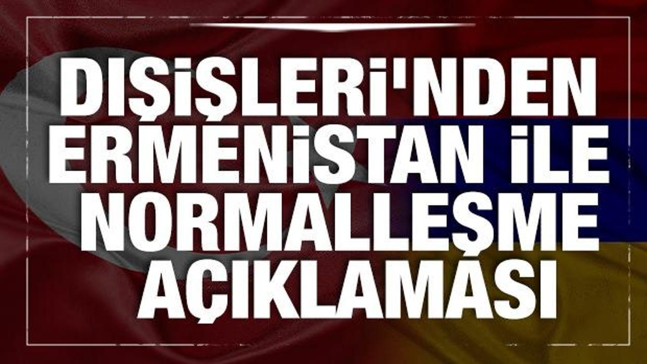 Son dakika... Dışişleri'nden Ermenistan ile normalleşme a&ccedil;ıklaması