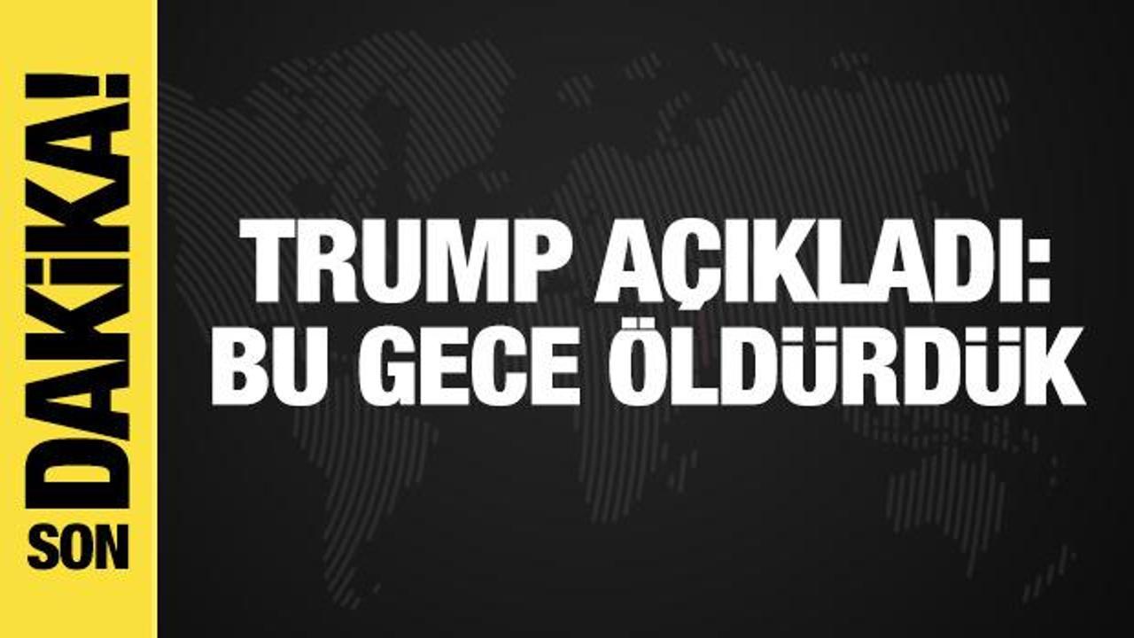 Trump’tan son dakika açıklaması: Bu gece öldürdük