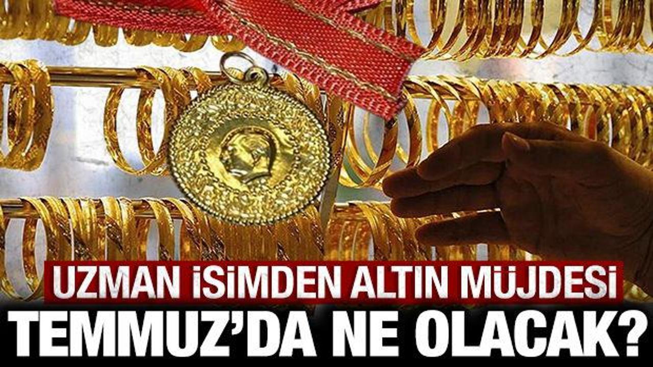 Uzman isimden yatırımcılara m&uuml;jde: Gram altın Temmuz'da ka&ccedil; olacak?