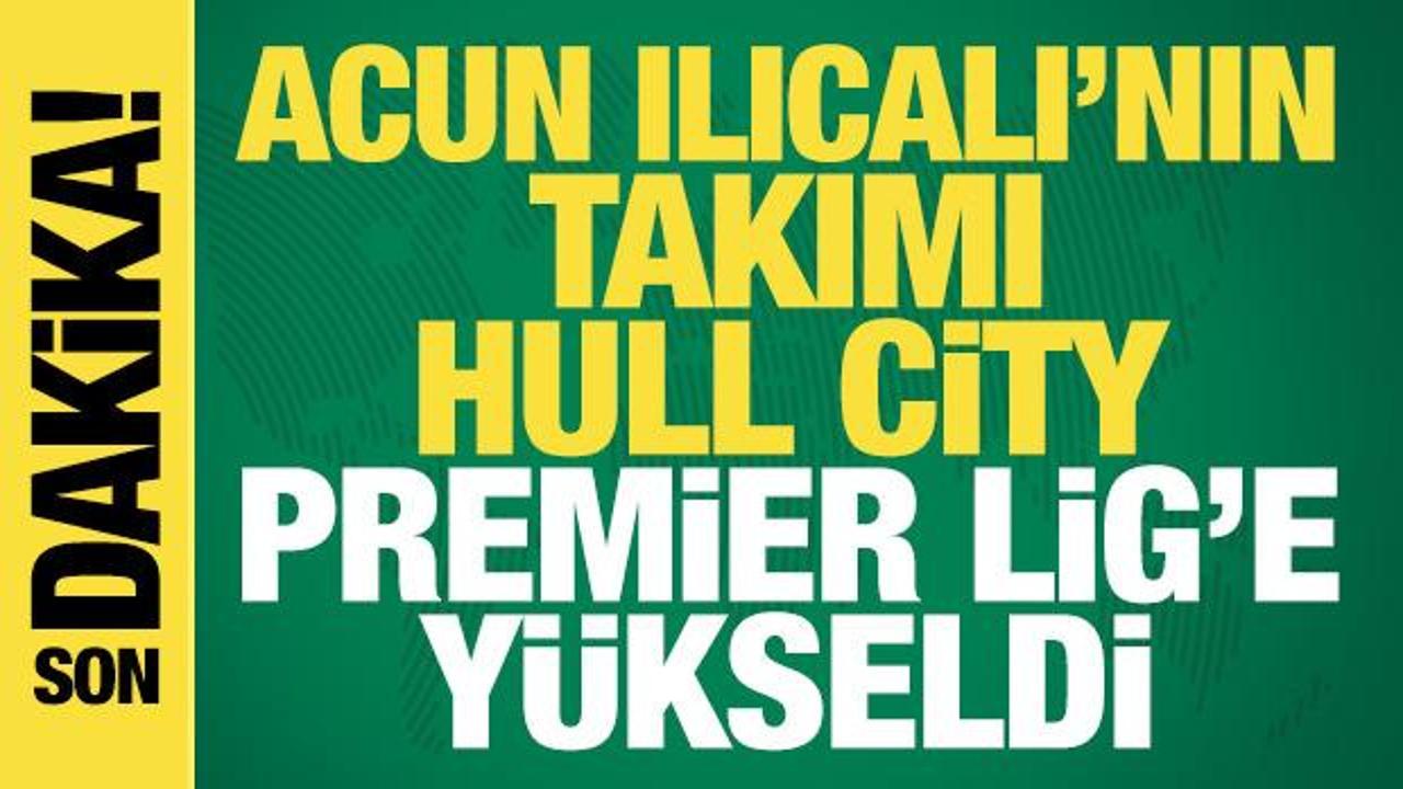 Acun Ilıcalı'nın takımı Hull City, Premier Lig'e y&uuml;kseldi