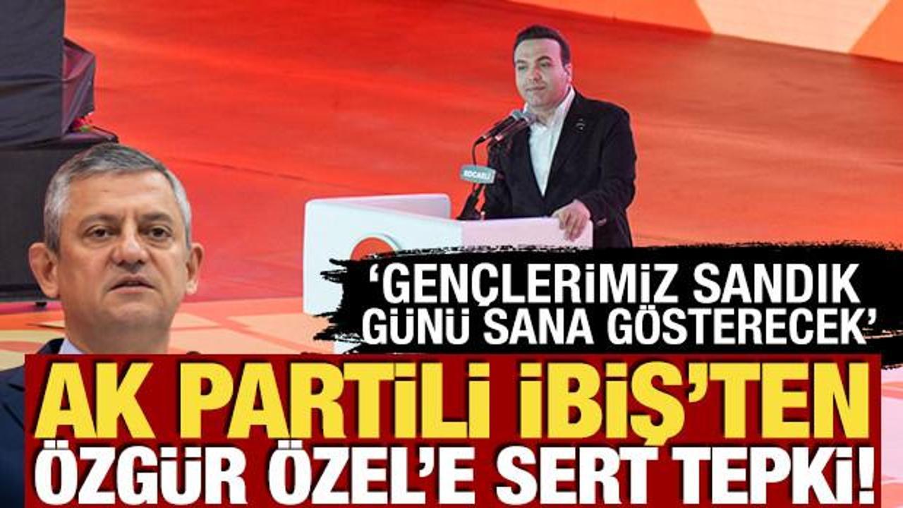 AK Parti'li İbiş'ten &Ouml;zg&uuml;r &Ouml;zel'e tepki! 'Gen&ccedil;lerimiz sandık g&uuml;n&uuml; sana g&ouml;sterecek'