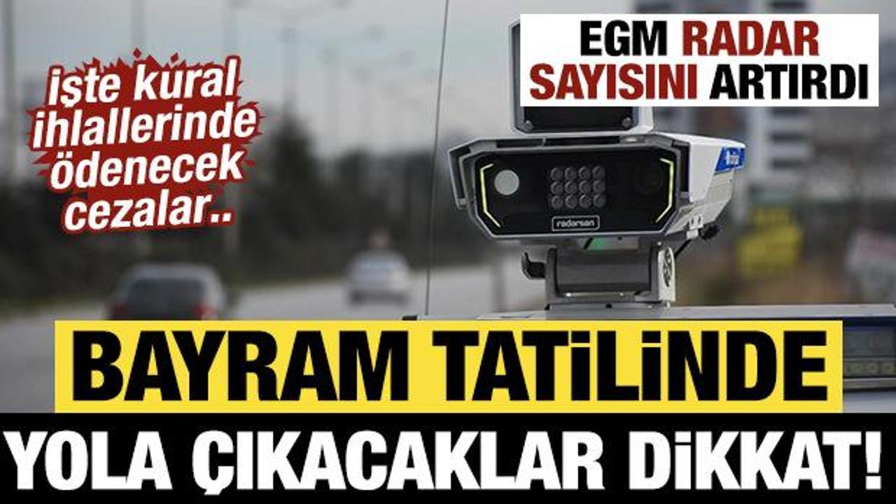 Bayram tatilinde yola &ccedil;ıkacaklar dikkat! EGM radar sayısını artırdı: İşte &ouml;denecek cezalar