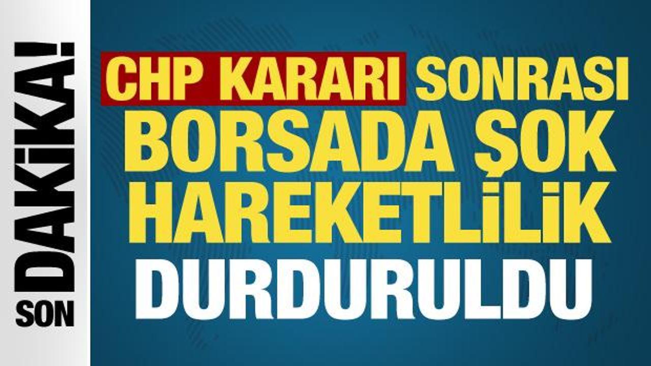 Son dakika: CHP kararı sonrası Borsa İstanbul devre kesti