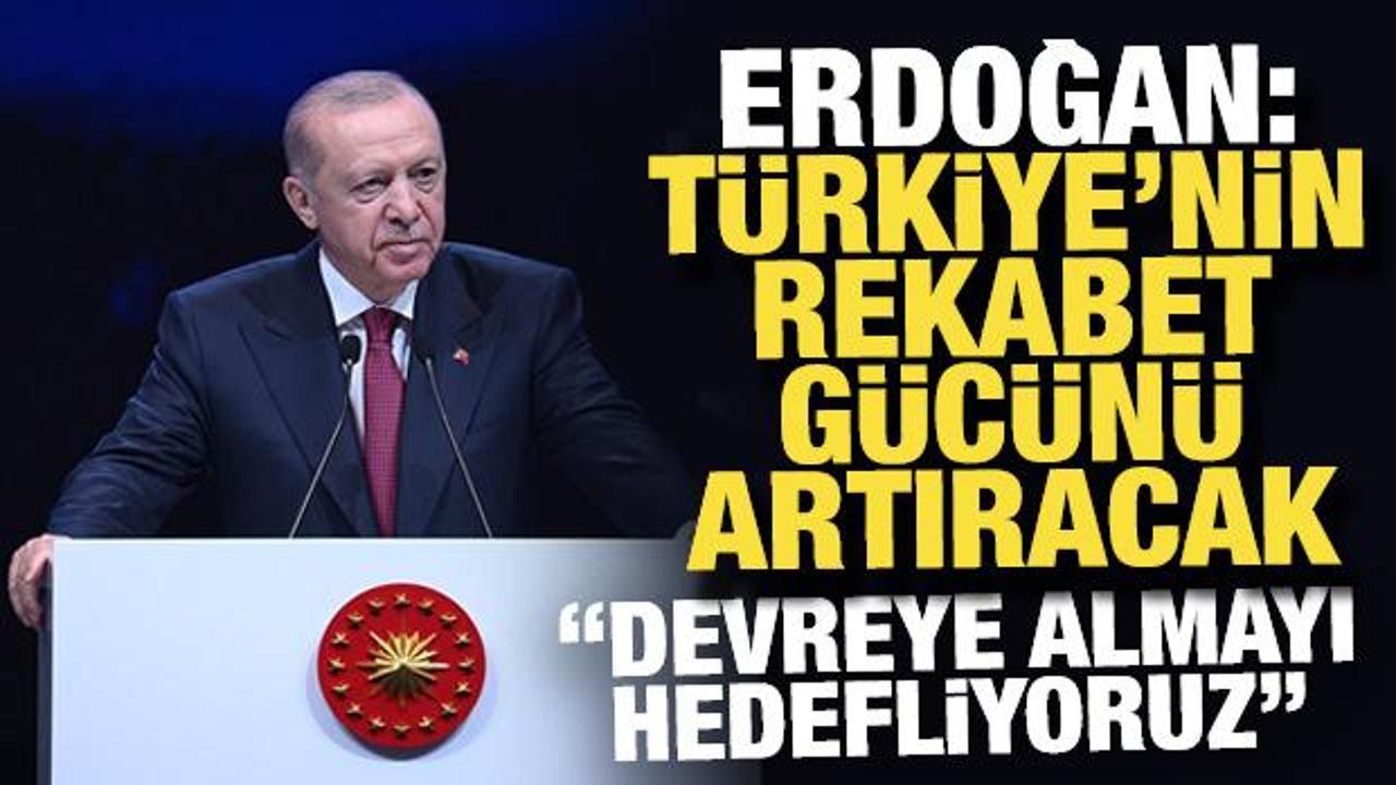 Cumhurbaşkanı Erdoğan: T&uuml;rkiye'nin rekabet g&uuml;c&uuml;n&uuml; artıracak