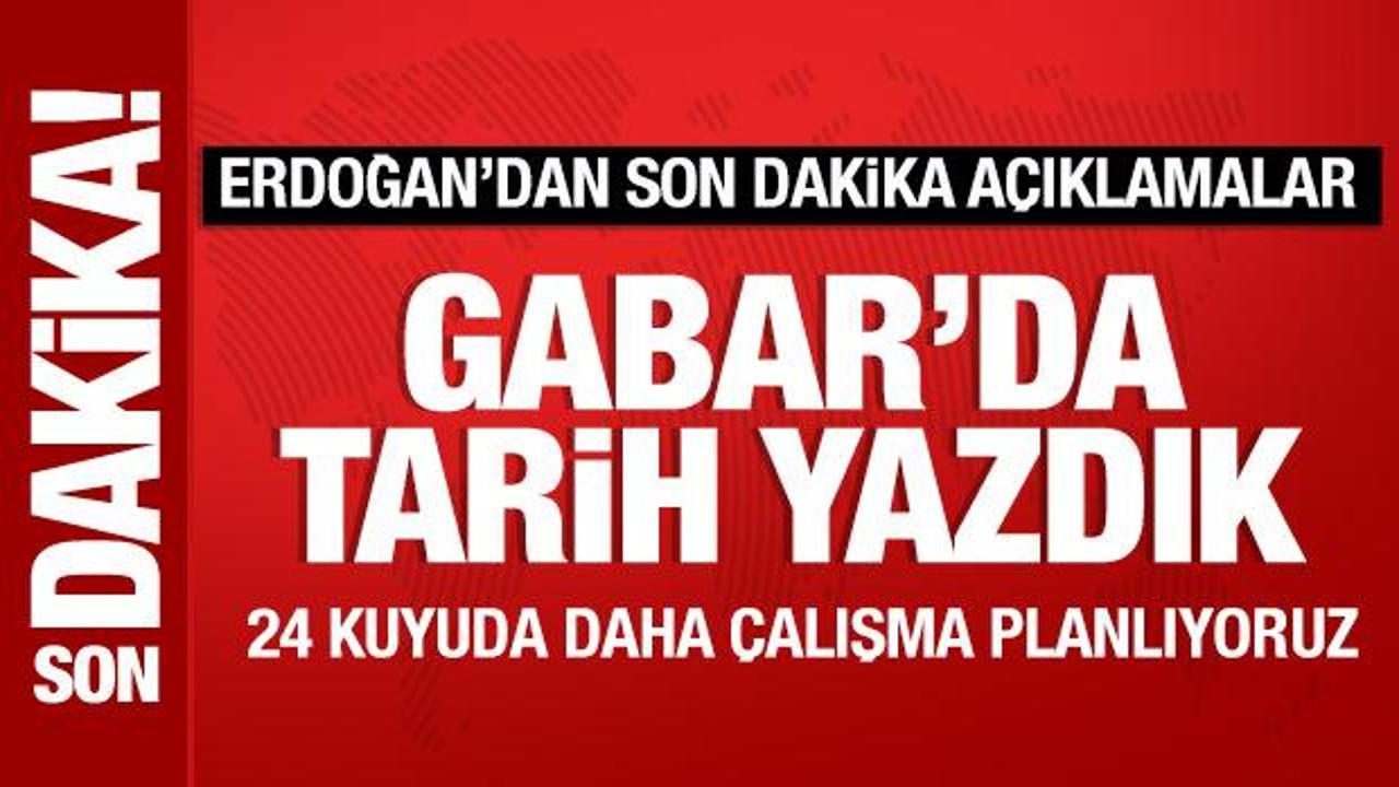 Cumhurbaşkanı Erdoğan: Gabar'da tarih yazdık!