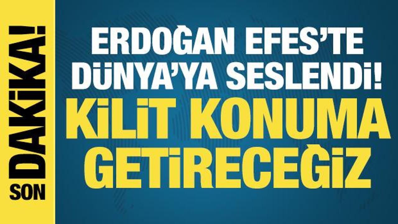 Erdoğan EFES'te d&uuml;nyaya seslendi: T&uuml;rkiye'yi kilit konuma getireceğiz!