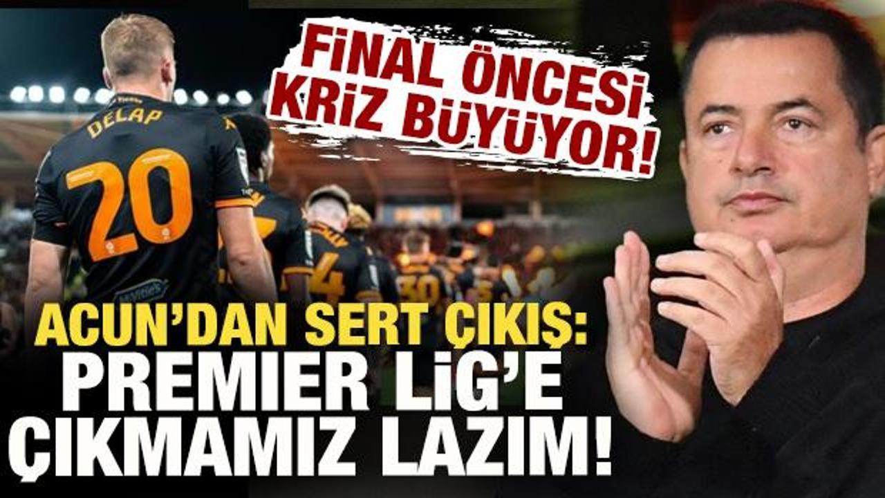 Final &ouml;ncesi kriz b&uuml;y&uuml;yor! Acun Ilıcalı'dan sert &ccedil;ıkış: Premier Lig'e &ccedil;ıkmamız lazım