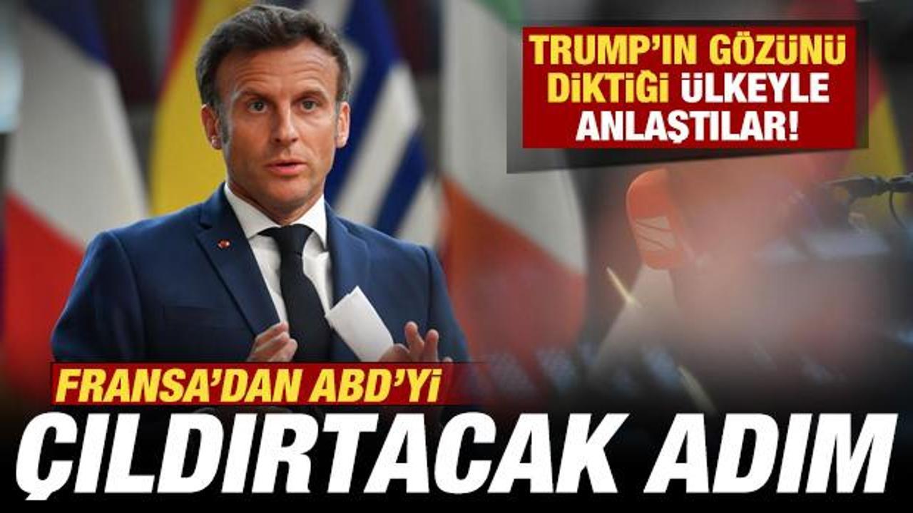 Fransa'dan ABD'yi &ccedil;ıldırtacak adım! Trump'ın g&ouml;z&uuml;n&uuml; diktiği &uuml;lkeyle anlaştılar