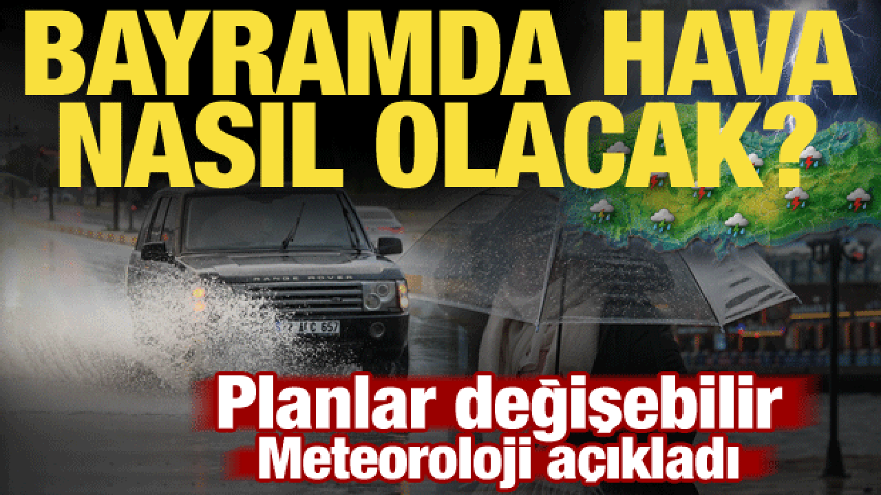 Kurban Bayramı'nda hava nasıl olacak? Meteoroloji'den son dakika a&ccedil;ıklaması