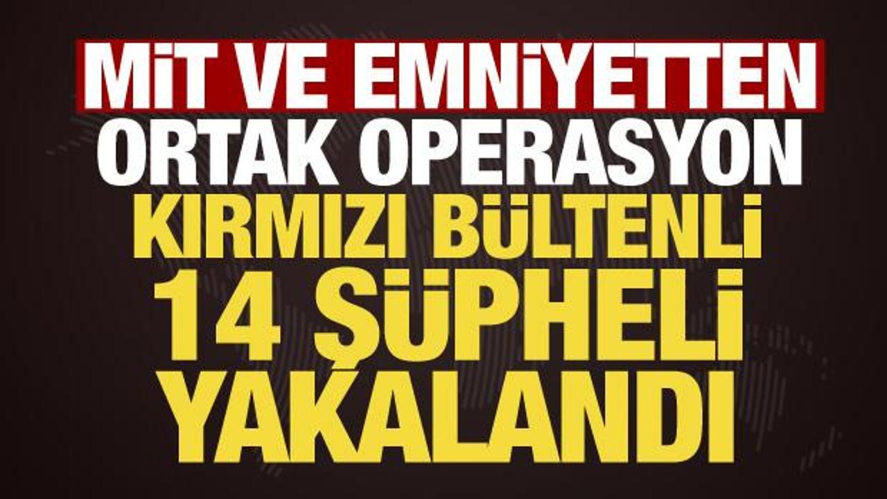 MİT ve emniyetten ortak operasyon: Kırmızı b&uuml;ltenli 14 ş&uuml;pheli yakalandı 