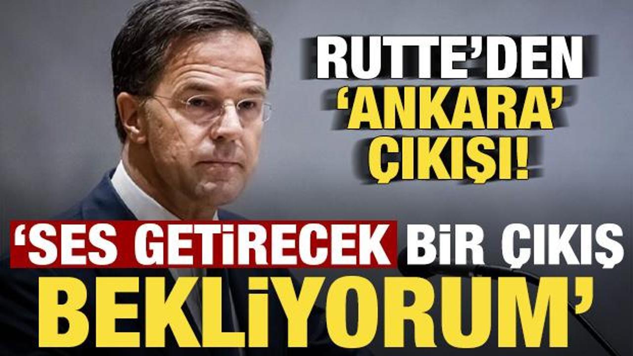 Rutte'den 'Ankara' &ccedil;ıkışı: Ses getirecek bir &ccedil;ıkış bekliyorum!