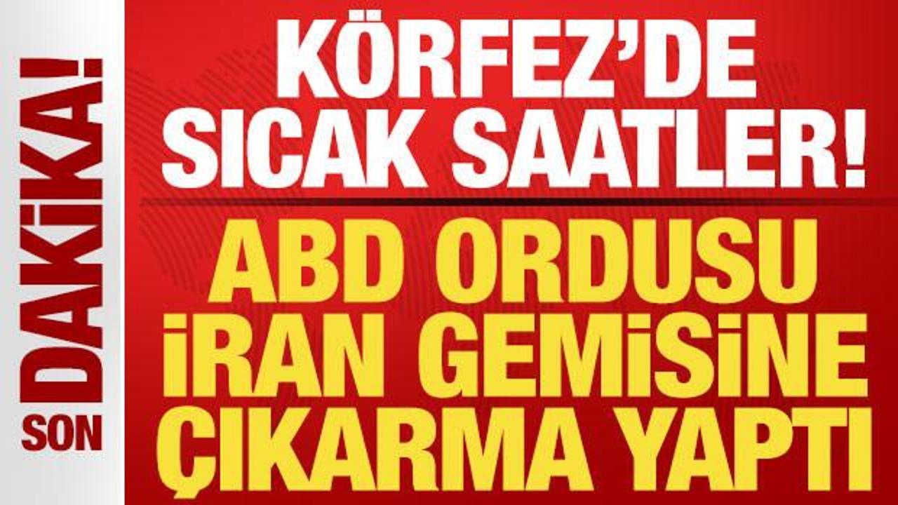 Son dakika: ABD ordusu İran gemisine çıkarma yaptı!