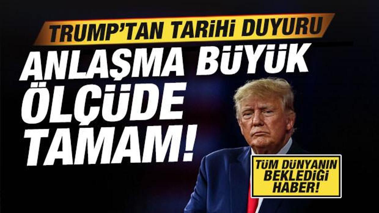 Trump’tan tarihi duyuru! Tüm dünyaya ilan etti: İran’la anlaşma büyük ölçüde tamam