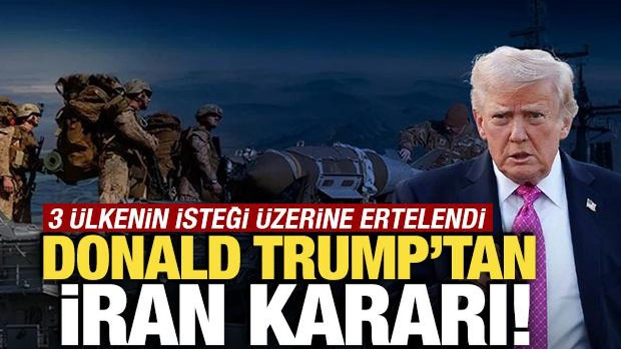 Trump'tan İran kararı! 'Saldırıyı erteledim'