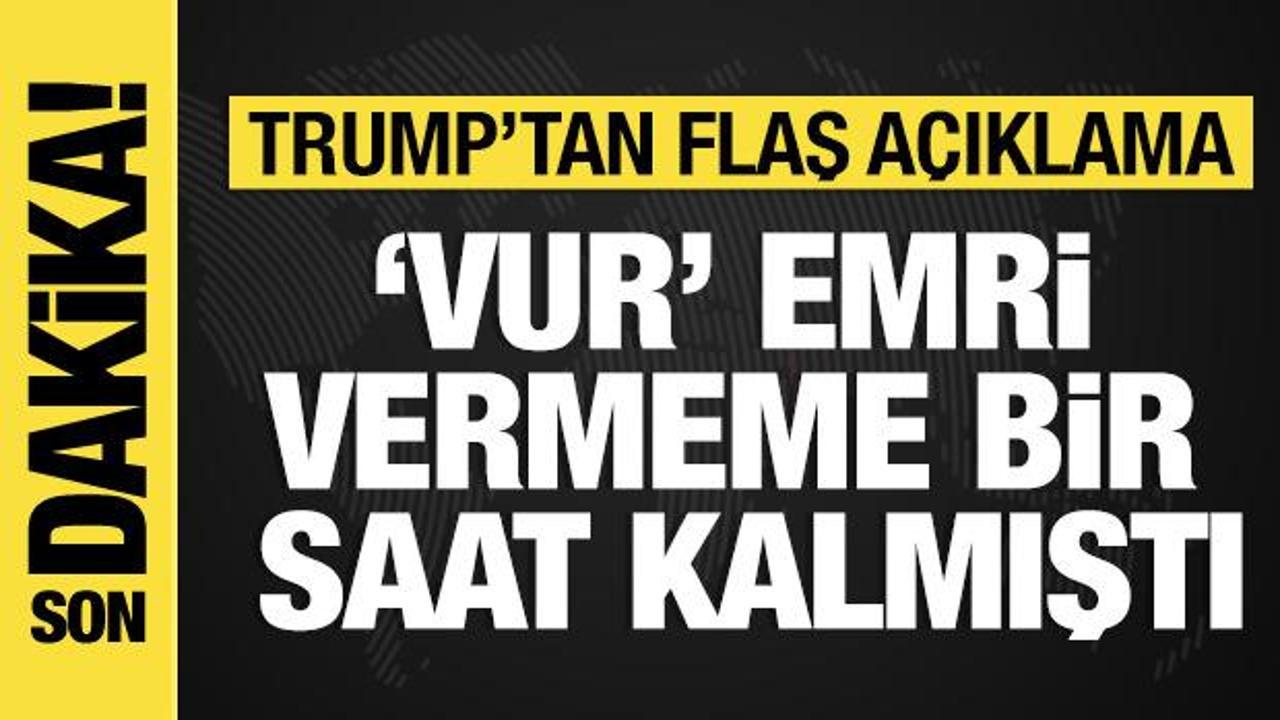 Trump'tan yeni a&ccedil;ıklama: 'Vur' emri vermeme bir saat kalmıştı!