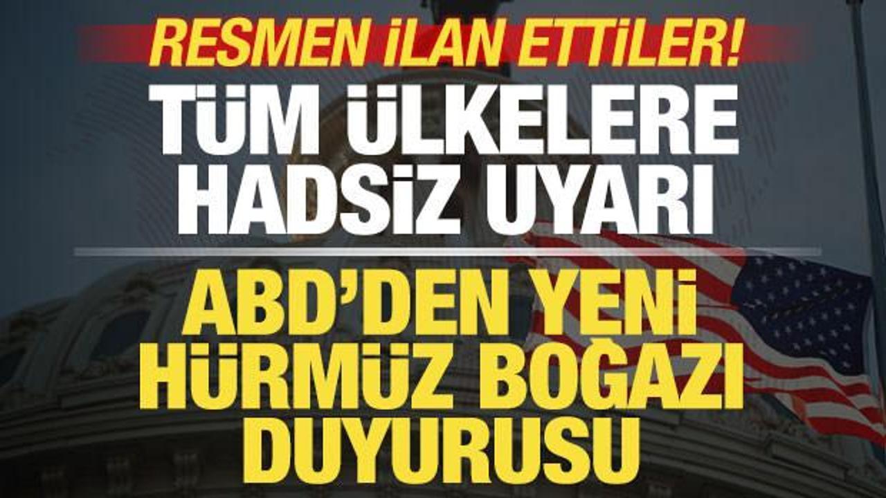 ABD'den son dakika H&uuml;rm&uuml;z Boğazı duyurusu! T&uuml;m &uuml;lkelere uyarı! Resmen ilan ettiler