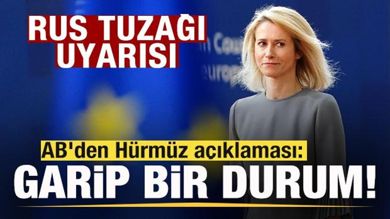AB’den Hürmüz açıklaması: Garip bir durum! Rus tuzağı uyarısı!
