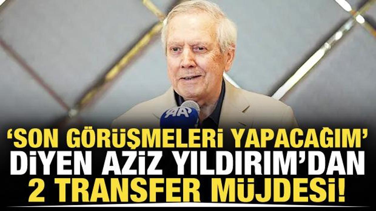 Aziz Yıldırım 'İsimleri belli' diyerek 2 transferi duyurdu!