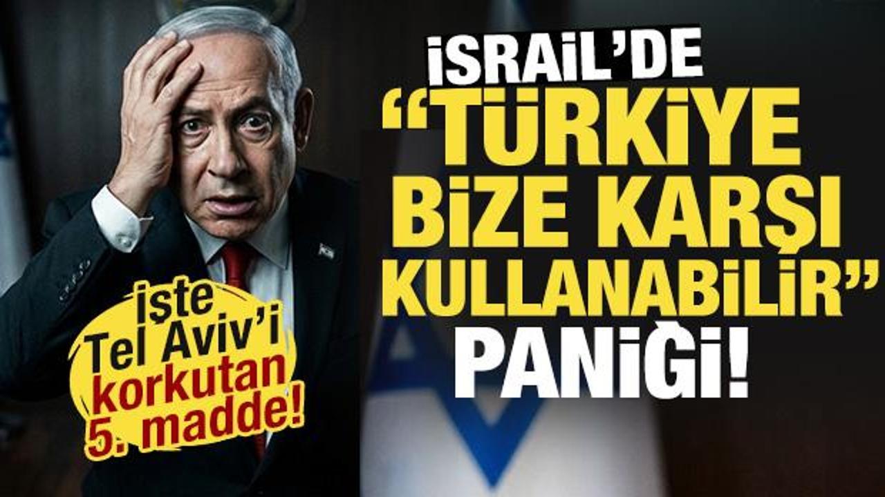 İsrail'de 'T&uuml;rkiye bize karşı kullanabilir!' paniği! İşte Tel Aviv'i korkutan 5. madde...