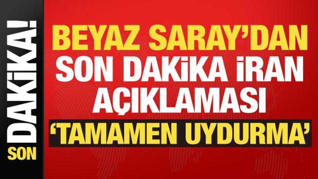 Son dakika haberi... Beyaz Saray'dan İran a&ccedil;ıklaması: Tamamen uydurma!