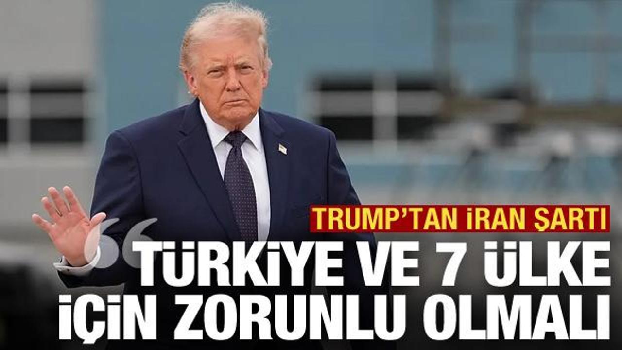 Trump'tan İran şartı! "T&uuml;rkiye ve 7 &uuml;lke i&ccedil;in zorunlu olmalı"