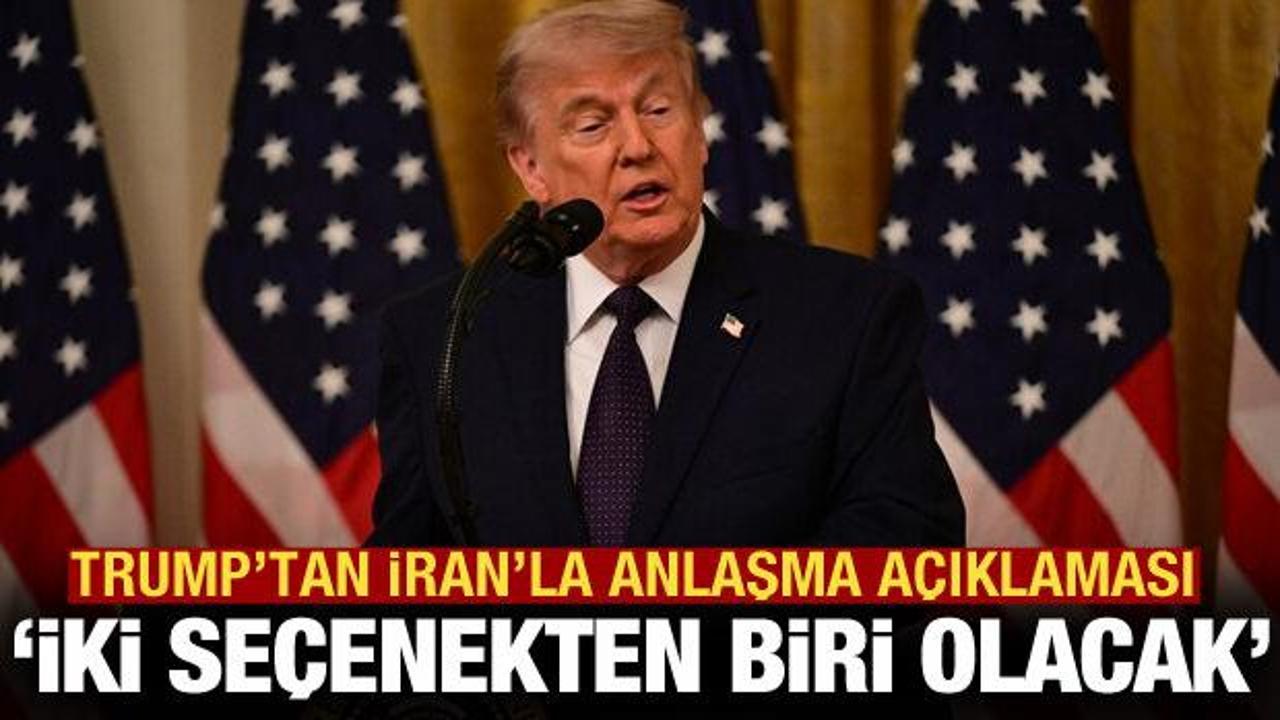Trump'tan "İran'la anlaşma" a&ccedil;ıklaması: 2 se&ccedil;enekten biri olacak!