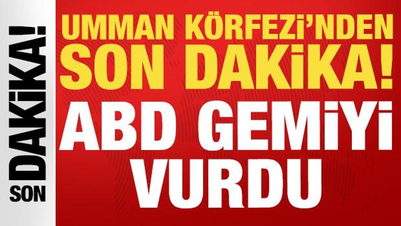 Umman K&ouml;rfezi'nde gerilim: ABD gemiyi vurdu