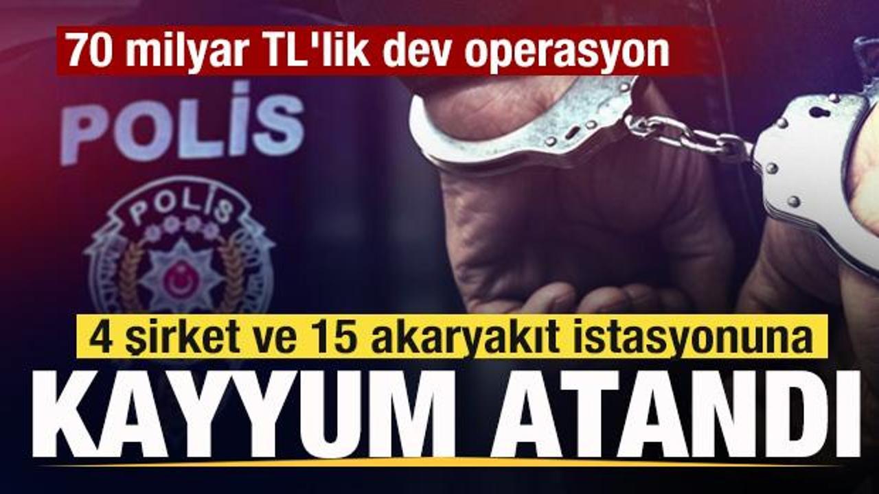 70 milyar TL'lik dev operasyon! 4 şirket ve 15 akaryakıt istasyonuna kayyum atandı
