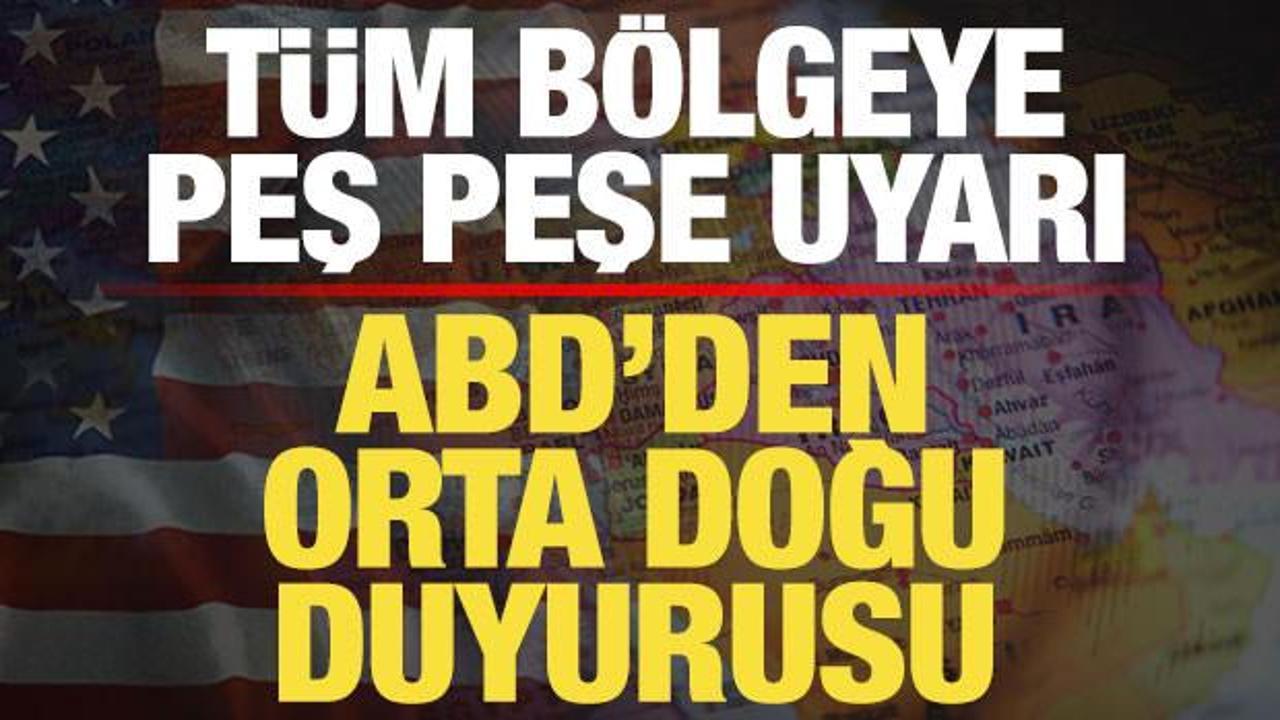 ABD'den son dakika Orta Doğu duyurusu! T&uuml;m b&ouml;lgeye peş peşe uyarı