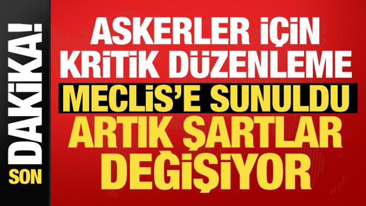 Askerler i&ccedil;in kritik d&uuml;zenleme! AK Parti TBMM&rsquo;ye sundu