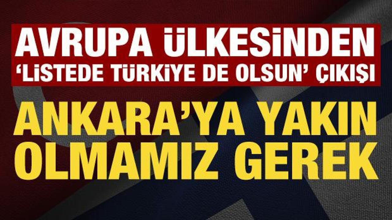 Avrupa &uuml;lkesinden "Listede T&uuml;rkiye de olsun" &ccedil;ıkışı: Ankara'ya yakın olmamız gerek