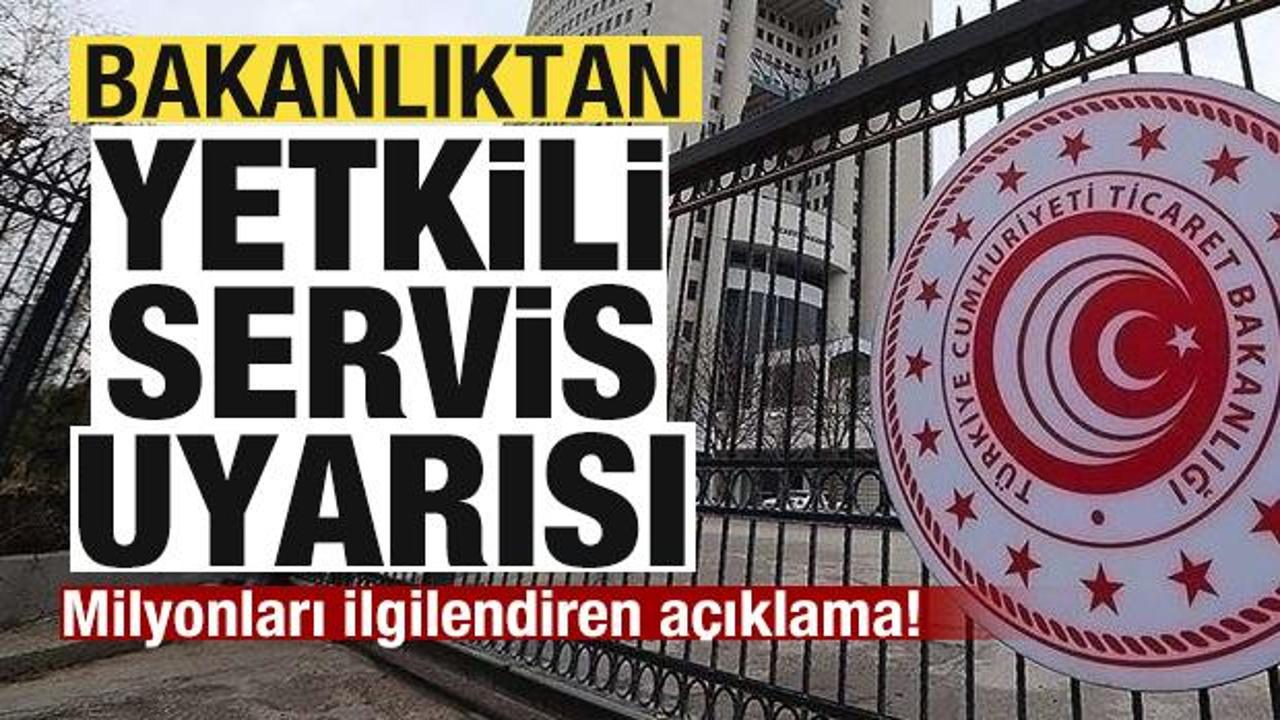 Bakanlıktan yetkili servis uyarısı! Milyonları ilgilendiren a&ccedil;ıklama!