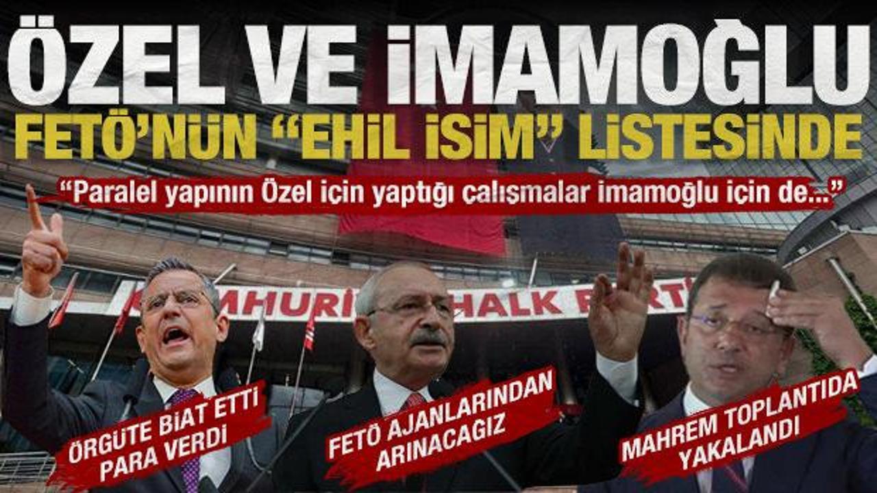 CHP&rsquo;de paralel yapı skandalları: &Ouml;zel ve İmamoğlu FET&Ouml;&rsquo;n&uuml;n &lsquo;ehil&rsquo; isim listelerinde