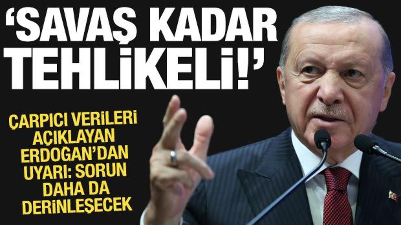 Cumhurbaşkanı Erdoğan "savaş gibi tehlikeli" diyerek uyardı, &ccedil;arpıcı verileri a&ccedil;ıkladı