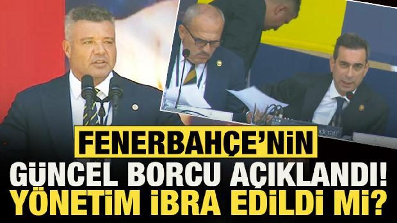 Fenerbah&ccedil;e'nin g&uuml;ncel borcu a&ccedil;ıklandı! Y&ouml;netim ibra edildi mi?