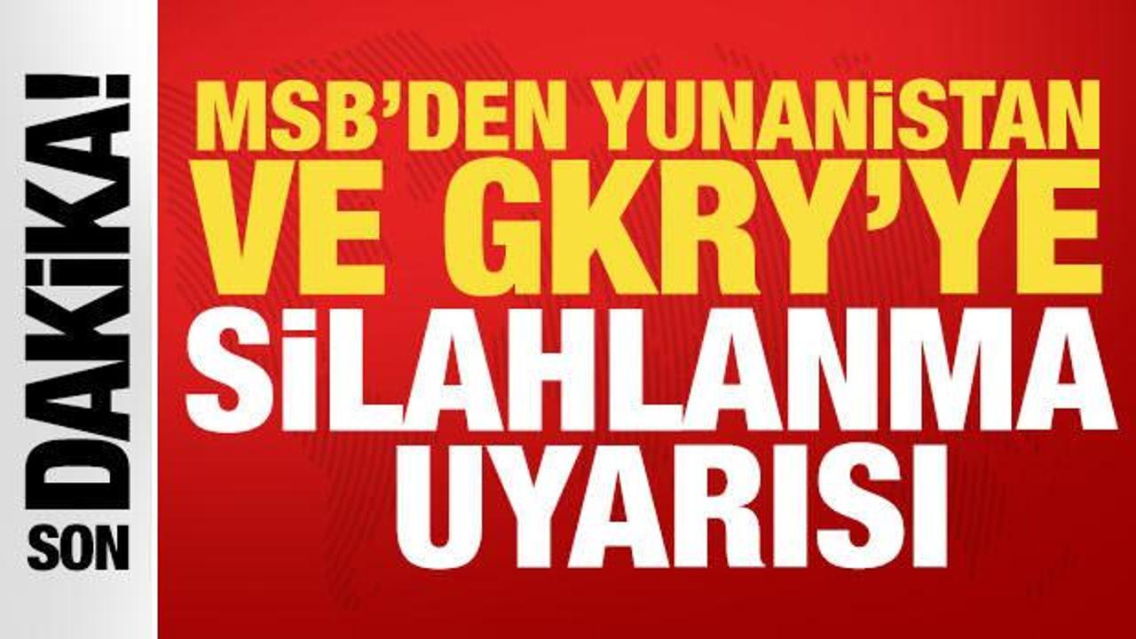 MSB’den Yunanistan ve GKRY’ye silahlanma uyarısı: ‘Tüm tedbirleri alıyoruz’