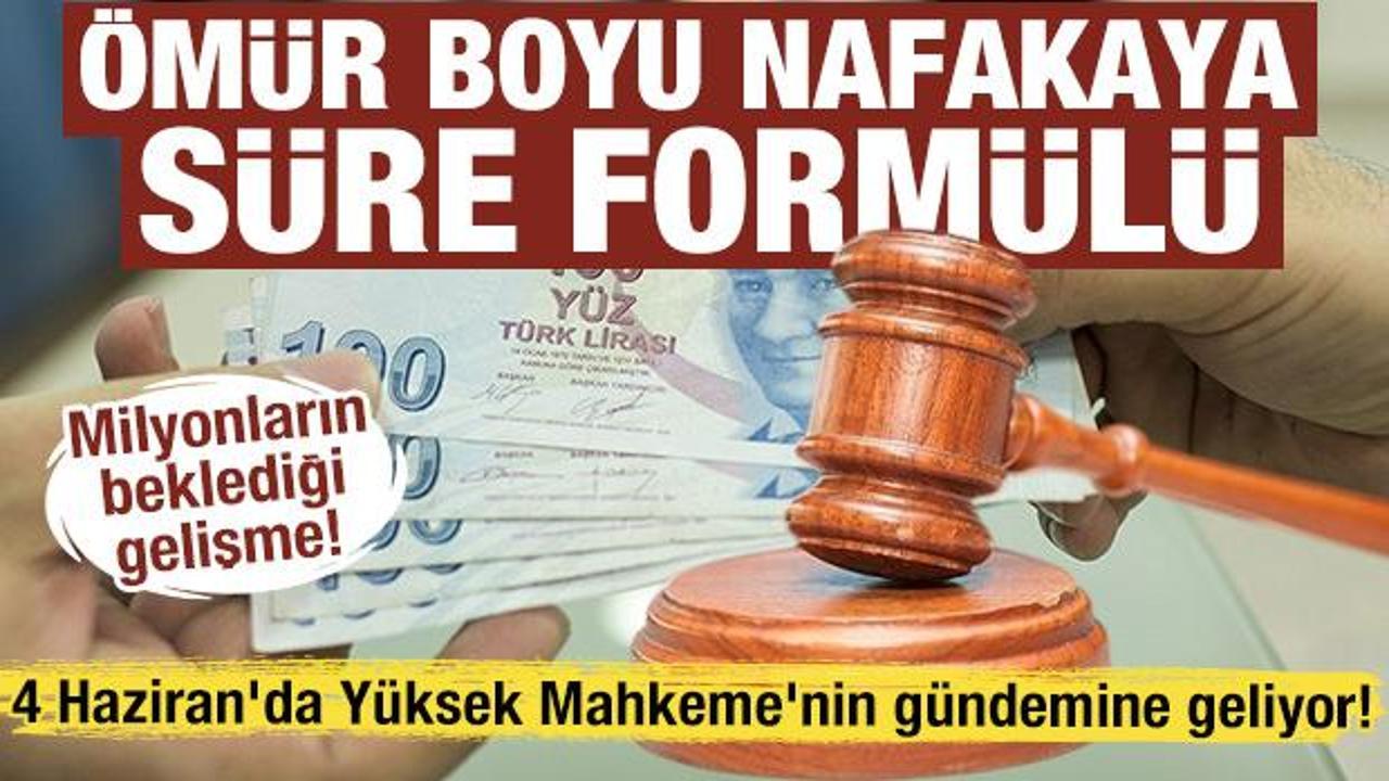 &Ouml;m&uuml;r boyu nafakaya s&uuml;re form&uuml;l&uuml;: 4 Haziran'da Y&uuml;ksek Mahkeme'nin g&uuml;ndemine geliyor!
