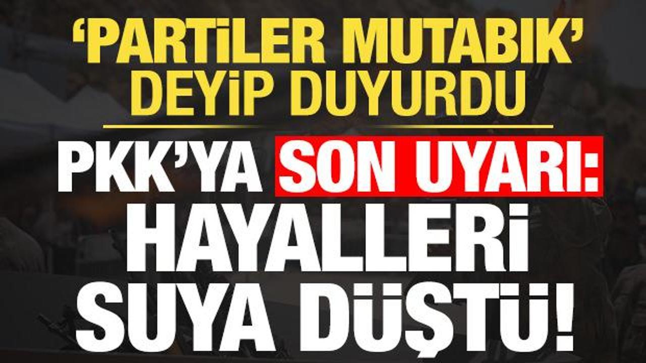 'Partiler de mutabık' deyip duyurdu! PKK'ya son uyarı: Hayalleri orada da suya d&uuml;şt&uuml;...