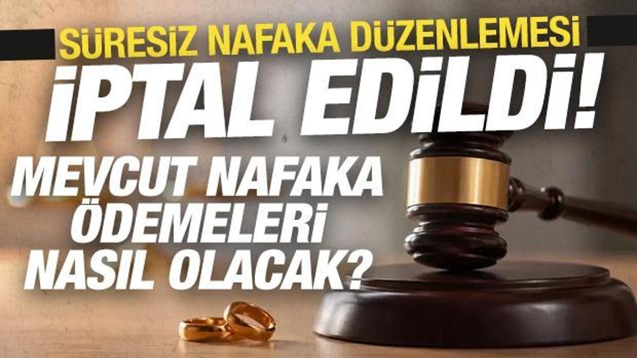 S&uuml;resiz nafaka d&uuml;zenlemesi iptal edildi: Mevcut nafaka &ouml;demeleri nasıl olacak?