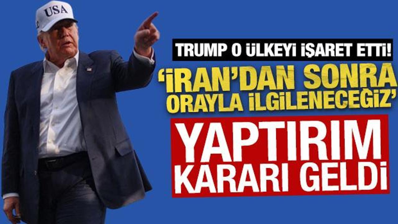 Trump ''İran'dan sonra orayla ilgileneceğiz'' dedi! Yaptırım kararı geldi