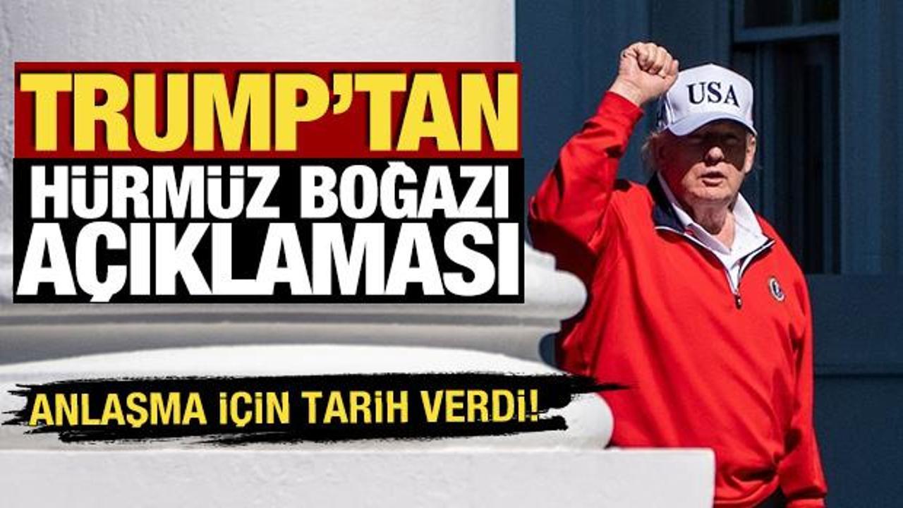 Trump'tan 'H&uuml;rm&uuml;z Boğazı' a&ccedil;ıklaması! Anlaşma i&ccedil;in tarih verdi