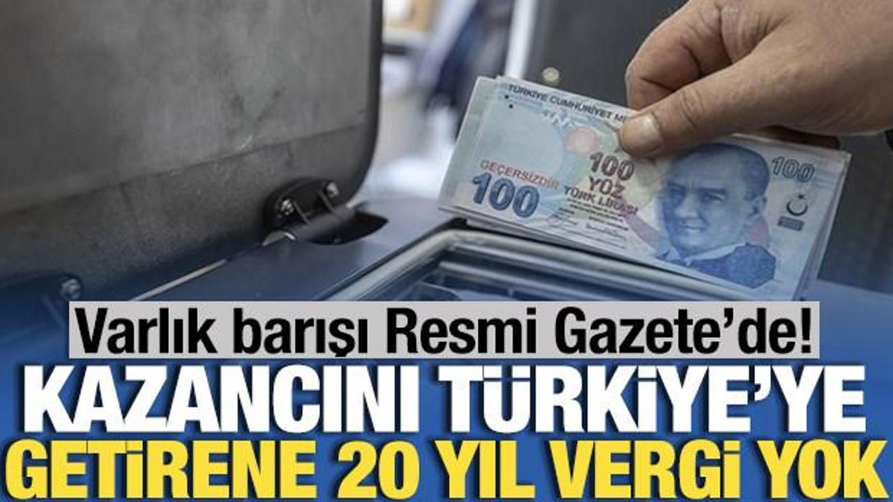Varlık barışı Resmi Gazete'de! Kazancını T&uuml;rkiye'ye getirene 20 yıl vergi yok