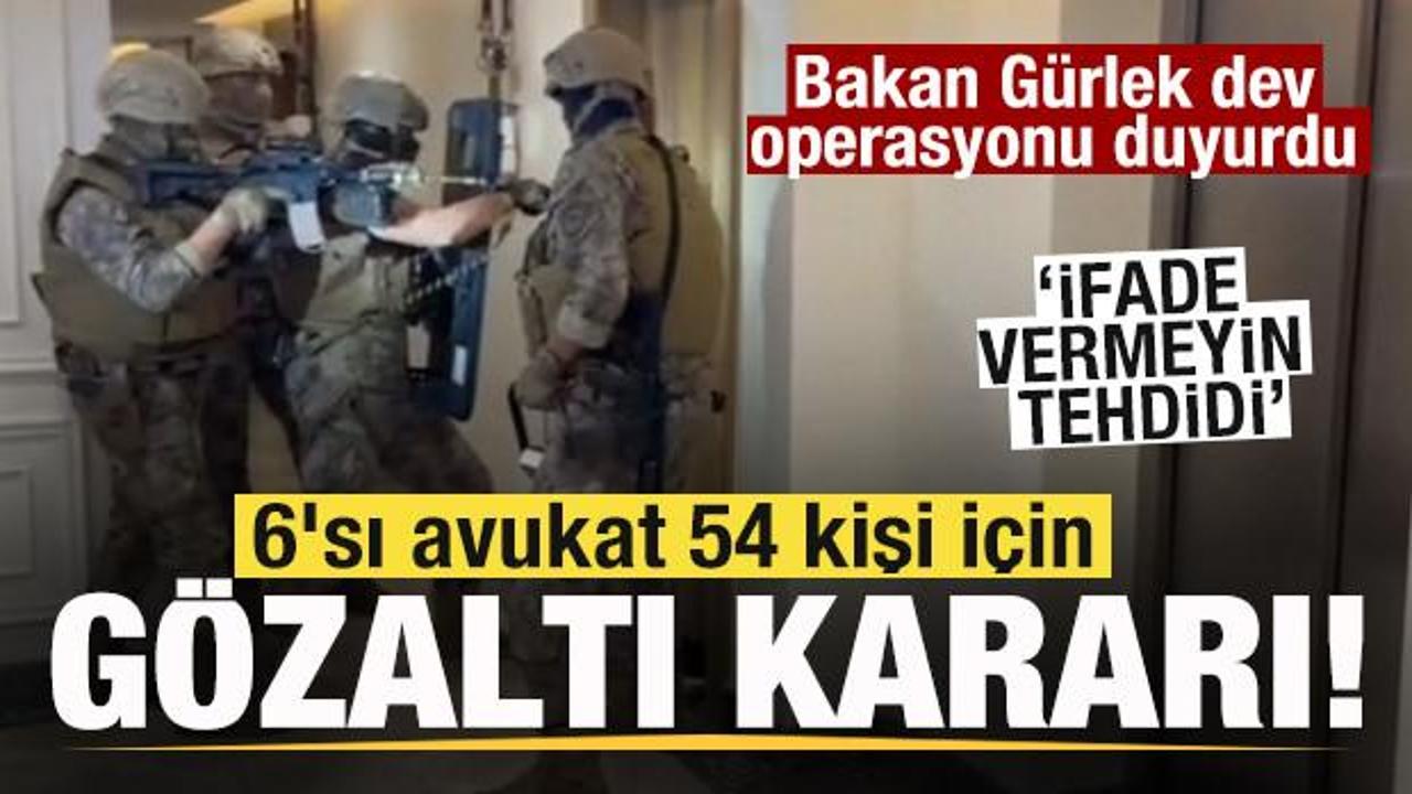 Bakan G&uuml;rlek dev operasyonu duyurdu! 6'sı avukat 54 kişi g&ouml;zaltına alındı