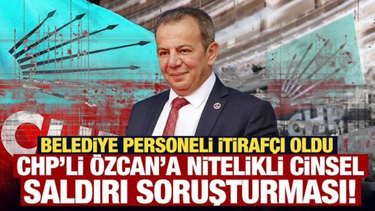 CHP'li &Ouml;zcan'a nitelikli cinsel saldırı soruşturması! Belediye personeli itiraf&ccedil;ı oldu